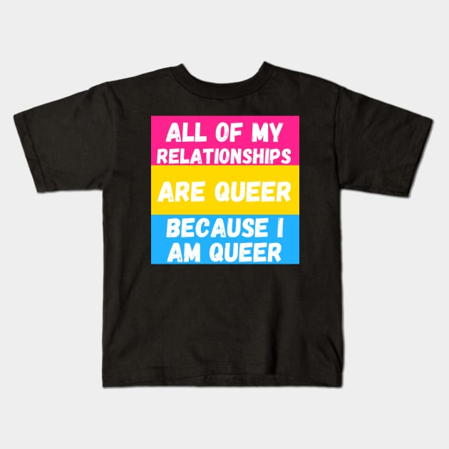 All of My Relationships Are Queer Because I am PAN Kids T-Shirt by The Witchy Bibliophile